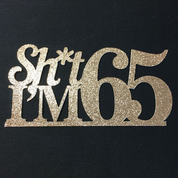 Shit I'm 65 anniversaire cake topper
